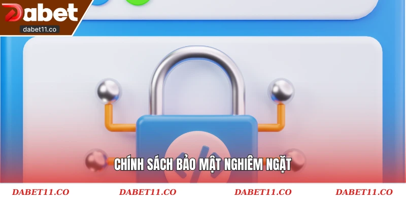 Chính sách bảo mật nghiêm ngặt 