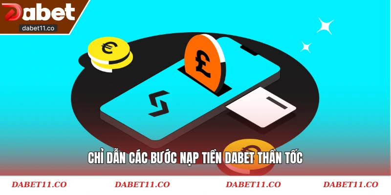 Chỉ dẫn các bước nạp tiền Dabet thần tốc